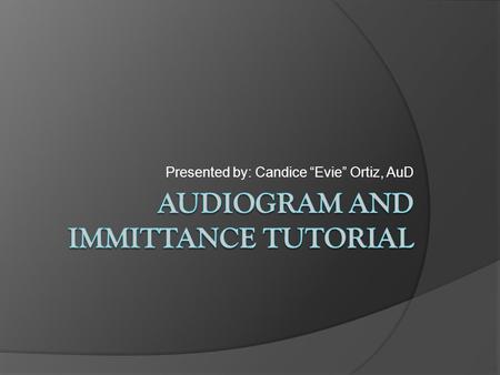 AUDIOGRAM AND IMMITTANCE TUTORIAL