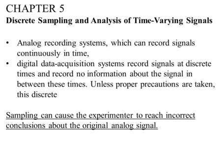 CHAPTER 5 Discrete Sampling and Analysis of Time-Varying Signals Analog recording systems, which can record signals continuously in time, digital data-acquisition.