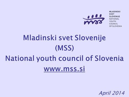 Mladinski svet Slovenije (MSS) National youth council of Slovenia www.mss.si April 2014.