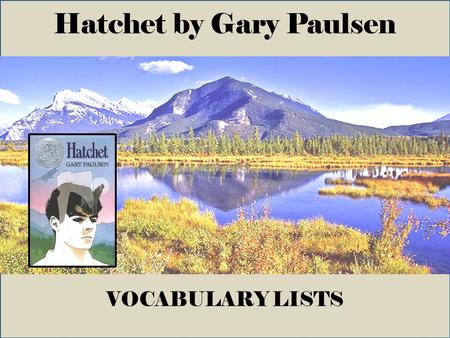 Hatchet by Gary Paulsen VOCABULARY LISTS. E.Q.: What do I know about survival skills? Vocabulary List #1 1.horizon – 56. hummocks - 39 2.wince(ing) –