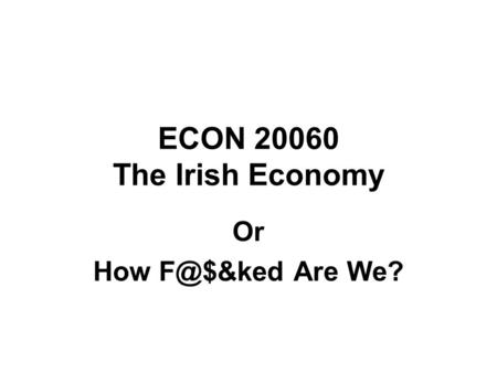 ECON 20060 The Irish Economy Or How Are We?