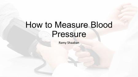 How to Measure Blood Pressure Ramy Shaaban. Goals and Objectives Goal: Students will learn how to measure blood pressure.