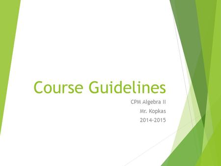 Course Guidelines CPM Algebra II Mr. Kopkas 2014-2015.