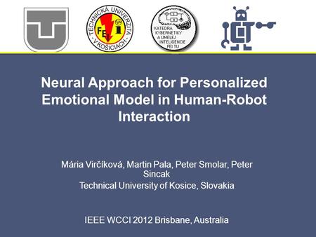 Neural Approach for Personalized Emotional Model in Human-Robot Interaction Mária Virčíková, Martin Pala, Peter Smolar, Peter Sincak Technical University.
