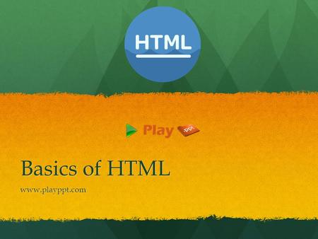Basics of HTML www.playppt.com. What is HTML?  HTML or Hyper Text Markup Language is the standard markup language used to create Web pages.  HTML is.