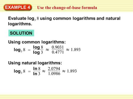 EXAMPLE 4 Use the change-of-base formula SOLUTION 3 log 8 Evaluate using common logarithms and natural logarithms. Using common logarithms: Using natural.