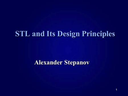 1 STL and Its Design Principles Alexander Stepanov.