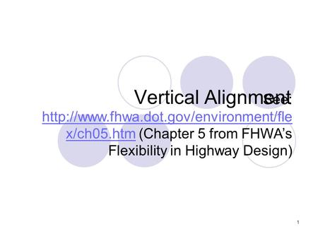 Vertical Alignment See: http://www.fhwa.dot.gov/environment/flex/ch05.htm (Chapter 5 from FHWA’s Flexibility in Highway Design)