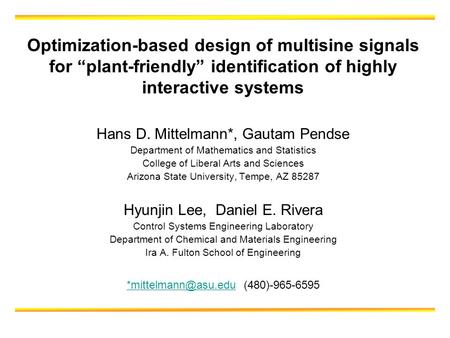 Optimization-based design of multisine signals for “plant-friendly” identification of highly interactive systems Hans D. Mittelmann*, Gautam Pendse Department.