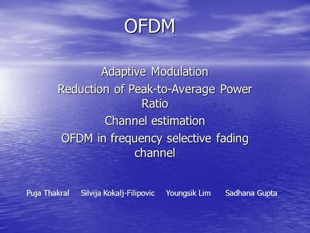 OFDM Adaptive Modulation Reduction of Peak-to-Average Power Ratio Channel estimation OFDM in frequency selective fading channel Puja Thakral Silvija Kokalj-Filipovic.