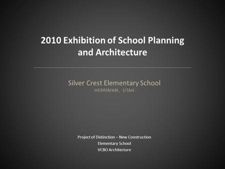 Silver Crest Elementary School HERRIMAN, UTAH Project of Distinction – New Construction Elementary School VCBO Architecture 2010 Exhibition of School Planning.
