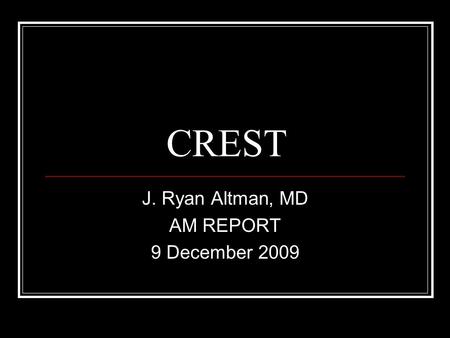 CREST J. Ryan Altman, MD AM REPORT 9 December 2009.