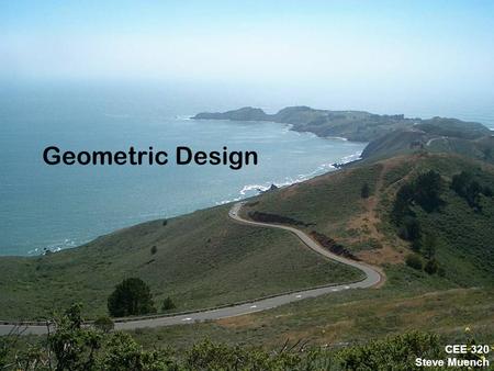 Geometric Design CEE 320 Steve Muench.