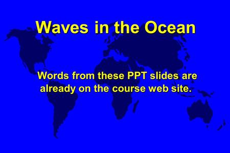 Waves in the Ocean Words from these PPT slides are already on the course web site. Waves in the Ocean Words from these PPT slides are already on the course.