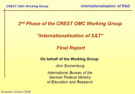 CREST OMC Working Group Internationalisation of R&D Brussels, 3rd April 2009 2 nd Phase of the CREST OMC Working Group “Internationalisation of S&T“ Final.