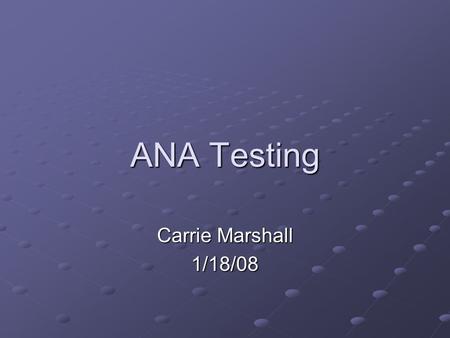 ANA Testing Carrie Marshall 1/18/08.