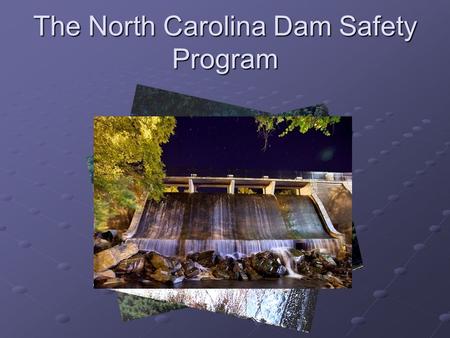 The North Carolina Dam Safety Program. Our Responsibilities Administration and enforcement of the Dam Safety Law of 1967 and the supplementary Administrative.