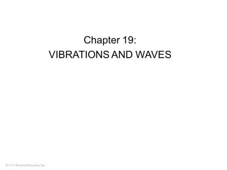 © 2010 Pearson Education, Inc. Chapter 19: VIBRATIONS AND WAVES.