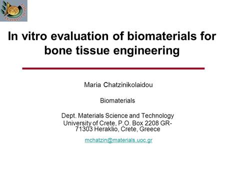 In vitro evaluation of biomaterials for bone tissue engineering Biomaterials Dept. Materials Science and Technology University of Crete, P.O. Box 2208.