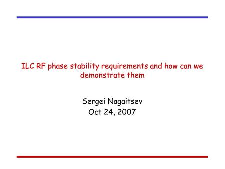 ILC RF phase stability requirements and how can we demonstrate them Sergei Nagaitsev Oct 24, 2007.