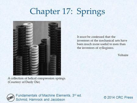 Chapter 17: Springs It must be confessed that the inventors of the mechanical arts have been much more useful to men than the inventors of syllogisms.