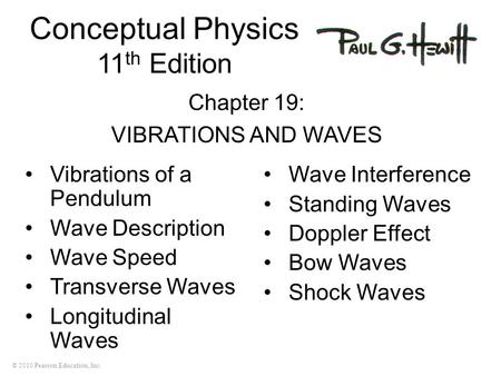 © 2010 Pearson Education, Inc. Conceptual Physics 11 th Edition Chapter 19: VIBRATIONS AND WAVES Vibrations of a Pendulum Wave Description Wave Speed Transverse.