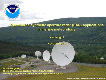 Spaceborne synthetic aperture radar (SAR) applications in marine meteorology Xiaofeng Li NOAA/NESDIS Acknowledgment Zheng Weizhong and William Pichel,