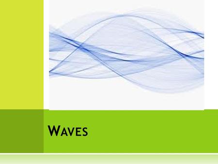 W AVES. W AVES AND E NERGY  Waves and Energy  Wave – a traveling disturbance that carries energy from one place to another  Waves do not carry matter;