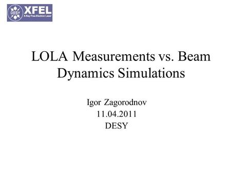 LOLA Measurements vs. Beam Dynamics Simulations Igor Zagorodnov 11.04.2011 DESY.