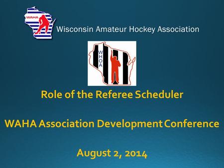 Role of the Referee Scheduler WAHA Association Development Conference August 2, 2014.