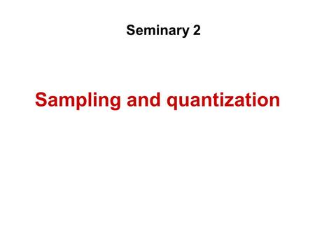 Sampling and quantization Seminary 2. Problem 2.1 Typical errors in reconstruction: Leaking and aliasing We have a transmission system with f s =8 kHz.