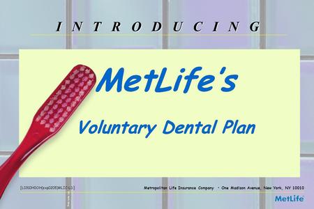 I N T R O D U C I N G Metropolitan Life Insurance Company One Madison Avenue, New York, NY 10010 [L0310H0OH(exp0205)MLIC-LD] Voluntary Dental Plan MetLife’s.