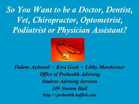 So You Want to be a Doctor, Dentist, Vet, Chiropractor, Optometrist, Podiatrist or Physician Assistant? Dalene Aylward ~ Kira Gosh ~ Libby Morsheimer Office.