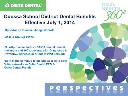Odessa School District Dental Benefits Effective July 1, 2014 Opportunity to make changes/enroll Base & Buy-Up Plans Buy-Up plan includes a $1500 annual.