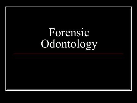 Forensic Odontology. Definition Forensic Odontology is the application of dental science to the administration of the law and the furtherance of justice.