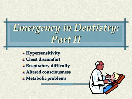 Emergency in Dentistry: Part II Hypersensitivity Chest discomfort Chest discomfort Respiratory difficulty Respiratory difficulty Altered consciousness.