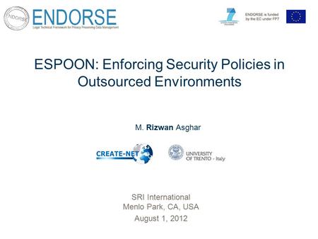 Slide title In CAPITALS 50 pt Slide subtitle 32 pt ESPOON: Enforcing Security Policies in Outsourced Environments M. Rizwan Asghar SRI International Menlo.