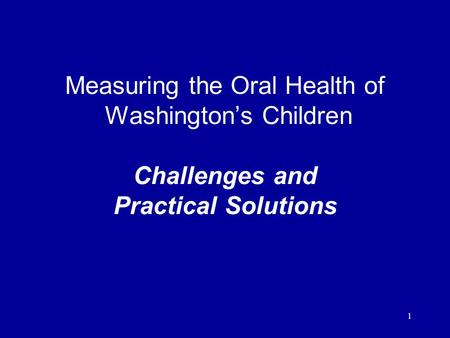 1 Measuring the Oral Health of Washington’s Children Challenges and Practical Solutions.
