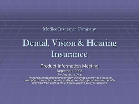 Medico Insurance Company Dental, Vision & Hearing Insurance Product Information Meeting September 2008 (For Agent Use Only) (This product information presentation.