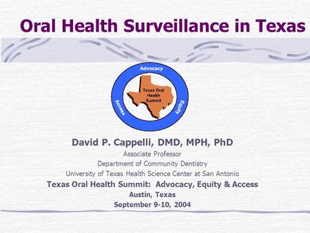 Oral Health Surveillance in Texas David P. Cappelli, DMD, MPH, PhD Associate Professor Department of Community Dentistry University of Texas Health Science.