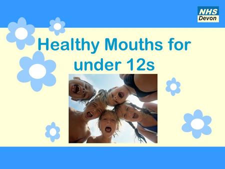 Healthy Mouths for under 12s Devon NHS. Tooth decay What it looks like What causes it How you can stop it from happening How to look after your own teeth.