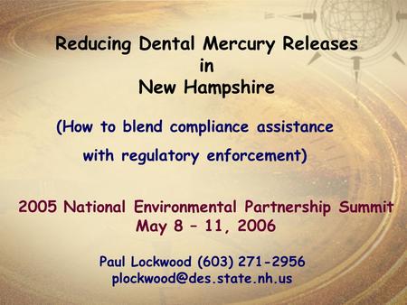 Reducing Dental Mercury Releases in New Hampshire Paul Lockwood (603) 271-2956 2005 National Environmental Partnership Summit.