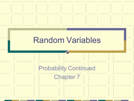 Random Variables Probability Continued Chapter 7.