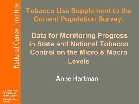 Tobacco Use Supplement to the Current Population Survey: Data for Monitoring Progress in State and National Tobacco Control on the Micro & Macro Levels.