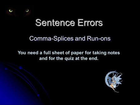 Sentence Errors Comma-Splices and Run-ons You need a full sheet of paper for taking notes and for the quiz at the end.