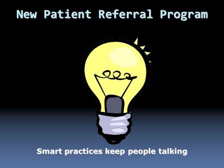New Patient Referral Program New Patient Referral Program Smart practices keep people talking.