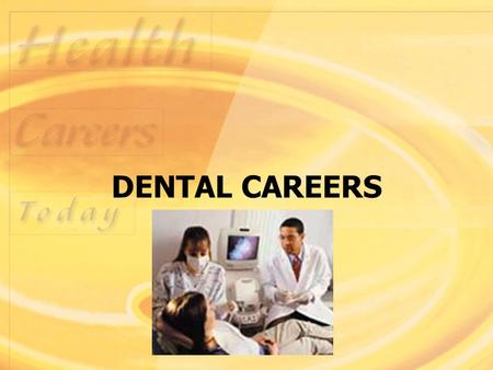 DENTAL CAREERS. Careers in Dentistry The goal of the dental team is to provide optimal care of the oral cavity for all patients Dental team members can.