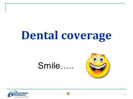 Dental coverage Smile….. 11. What is covered? 100% coverage for Preventive Cleanings Xrays Exams Sealants through age 13 Paid at Lewiston rates. There.