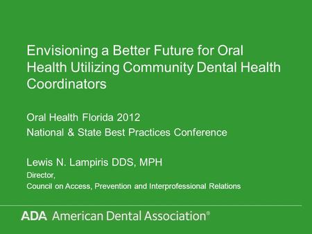 Envisioning a Better Future for Oral Health Utilizing Community Dental Health Coordinators Oral Health Florida 2012 National & State Best Practices Conference.