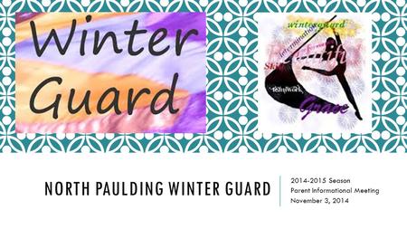NORTH PAULDING WINTER GUARD 2014-2015 Season Parent Informational Meeting November 3, 2014.